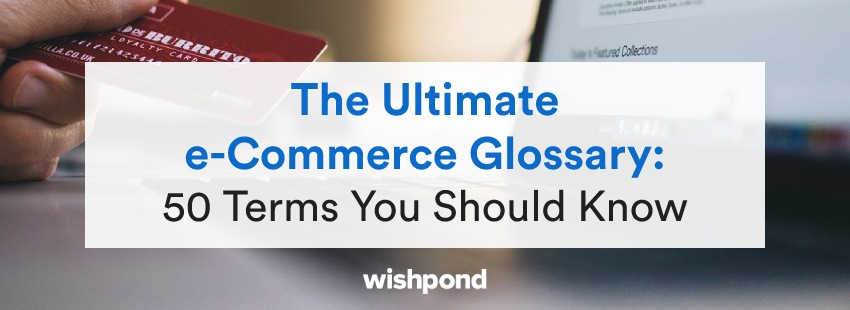 The Ultimate E Commerce Glossary E Commerce Terms You Should Know