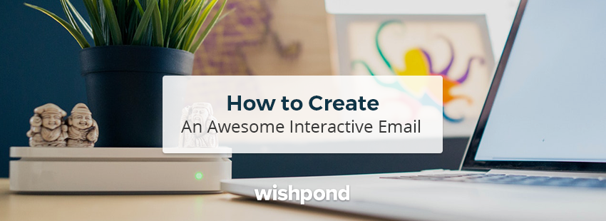 How to Create an Awesome Interactive Email Wishpond Blog